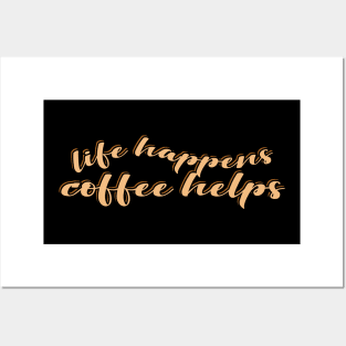 Life Happens Coffee Helps Posters and Art